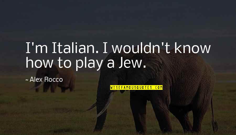 Being Forgotten By Someone You Love Quotes By Alex Rocco: I'm Italian. I wouldn't know how to play