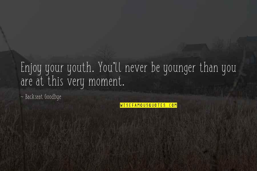 Being Forgotten By Someone You Love Quotes By Backseat Goodbye: Enjoy your youth. You'll never be younger than