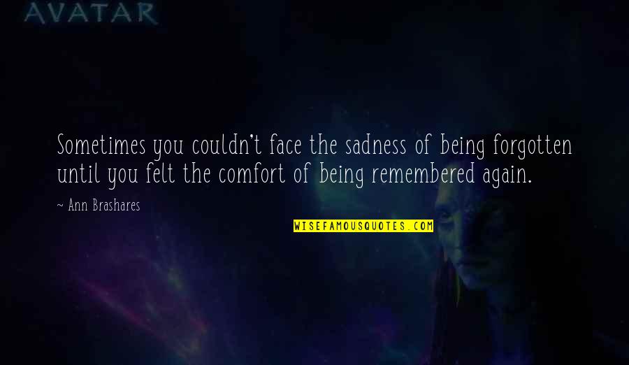 Being Forgotten Quotes By Ann Brashares: Sometimes you couldn't face the sadness of being