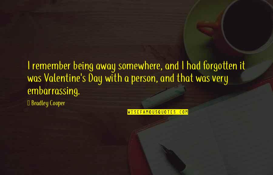 Being Forgotten Quotes By Bradley Cooper: I remember being away somewhere, and I had