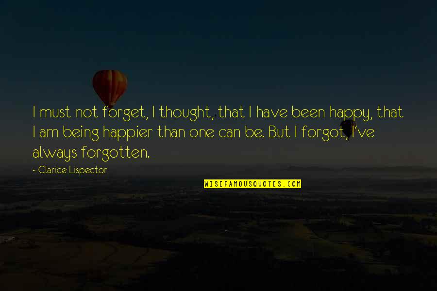 Being Forgotten Quotes By Clarice Lispector: I must not forget, I thought, that I