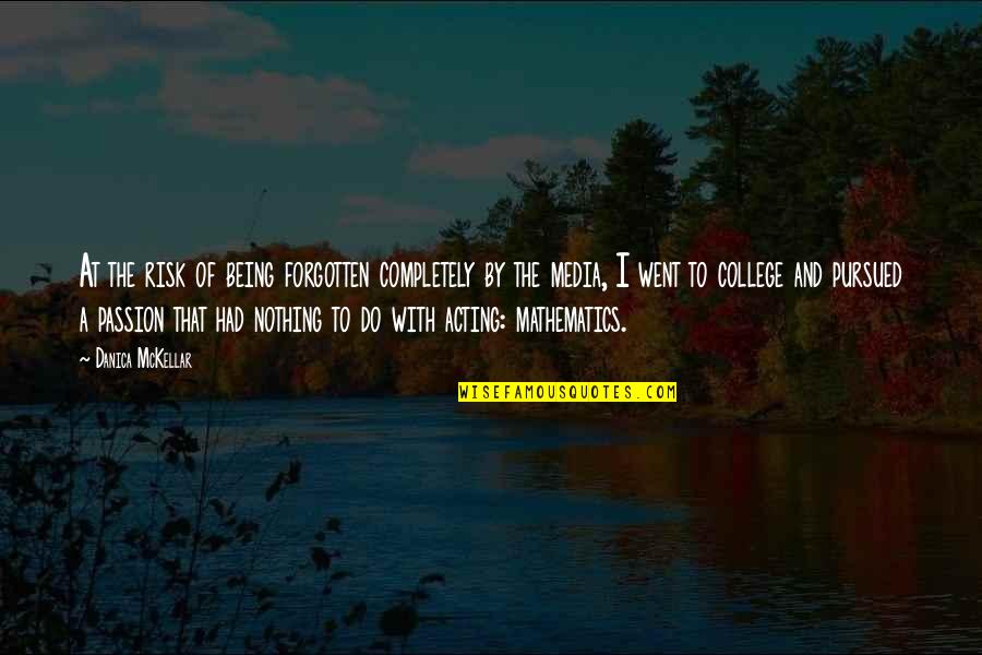 Being Forgotten Quotes By Danica McKellar: At the risk of being forgotten completely by Being Forgotten Quotes By Danica McKellar: At the risk of being forgotten completely by