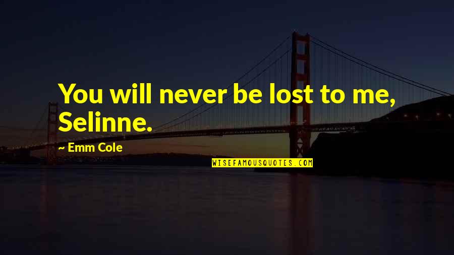 Being Forgotten Quotes By Emm Cole: You will never be lost to me, Selinne.