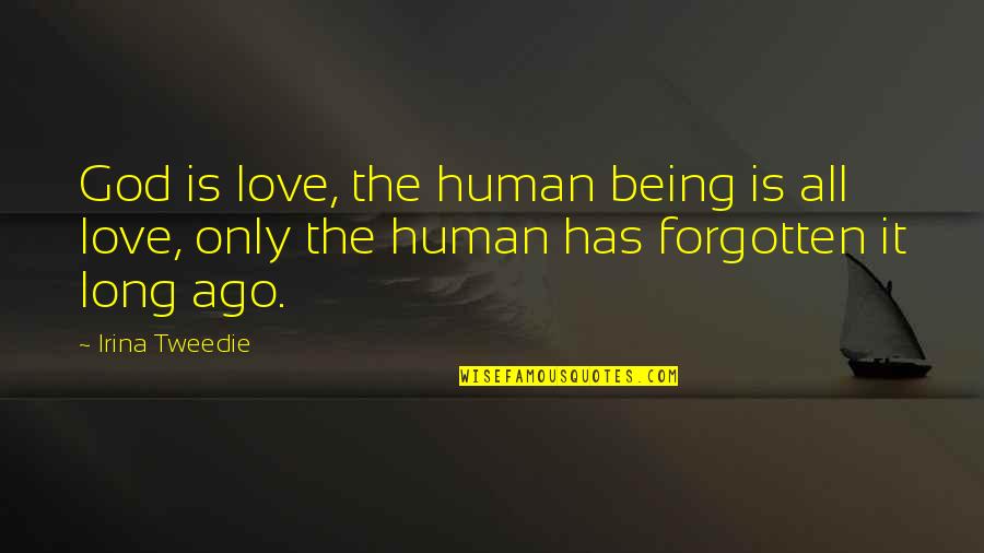 Being Forgotten Quotes By Irina Tweedie: God is love, the human being is all