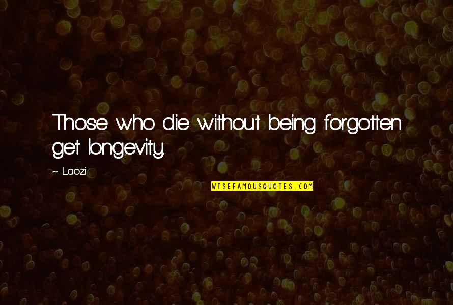 Being Forgotten Quotes By Laozi: Those who die without being forgotten get longevity.