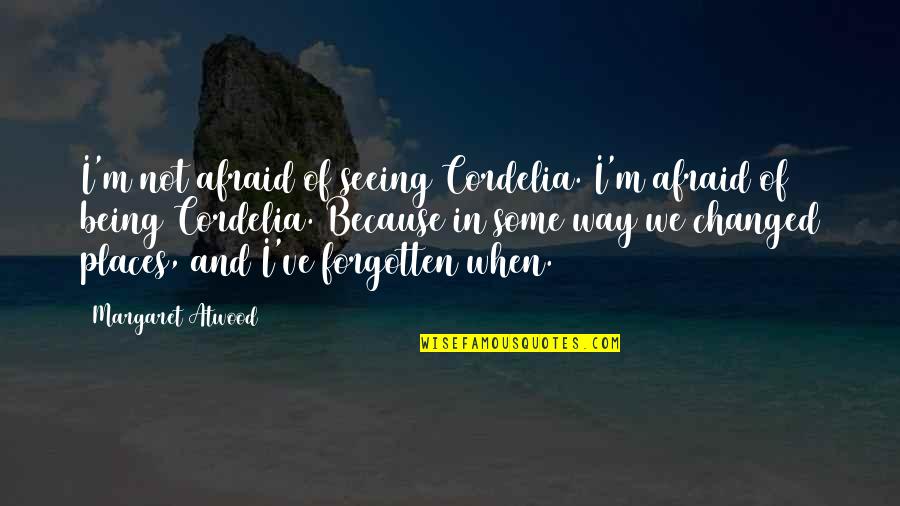 Being Forgotten Quotes By Margaret Atwood: I'm not afraid of seeing Cordelia. I'm afraid