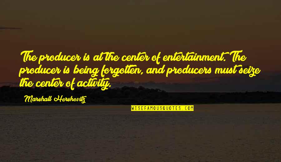 Being Forgotten Quotes By Marshall Herskovitz: The producer is at the center of entertainment.