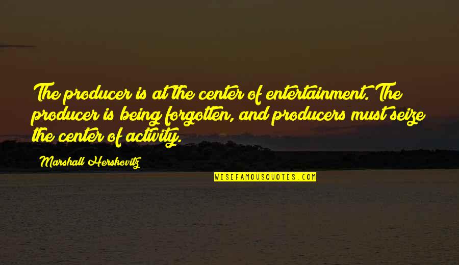 Being Forgotten Quotes By Marshall Herskovitz: The producer is at the center of entertainment. Being Forgotten Quotes By Marshall Herskovitz: The producer is at the center of entertainment.