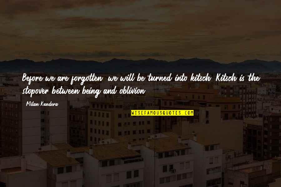 Being Forgotten Quotes By Milan Kundera: Before we are forgotten, we will be turned