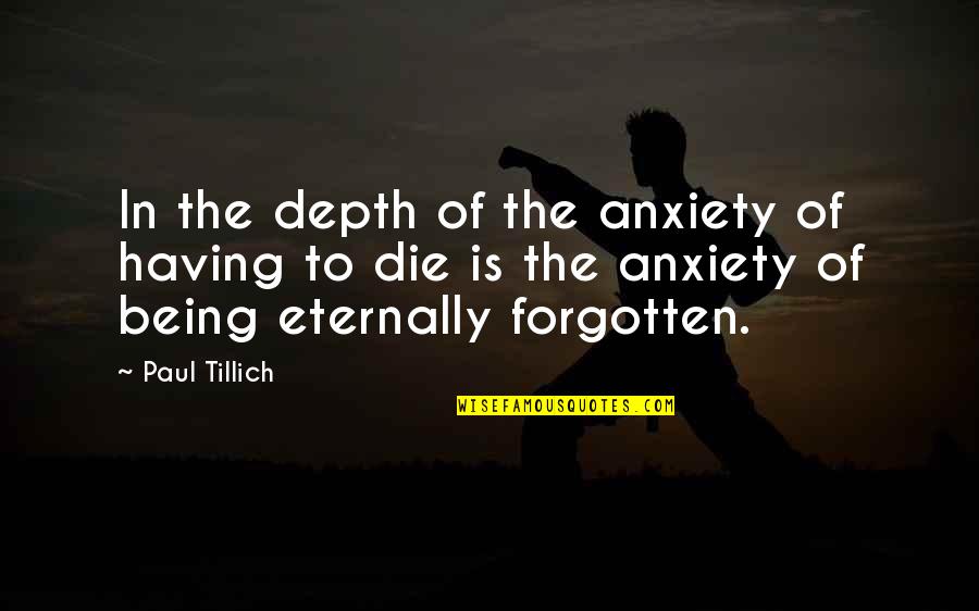 Being Forgotten Quotes By Paul Tillich: In the depth of the anxiety of having