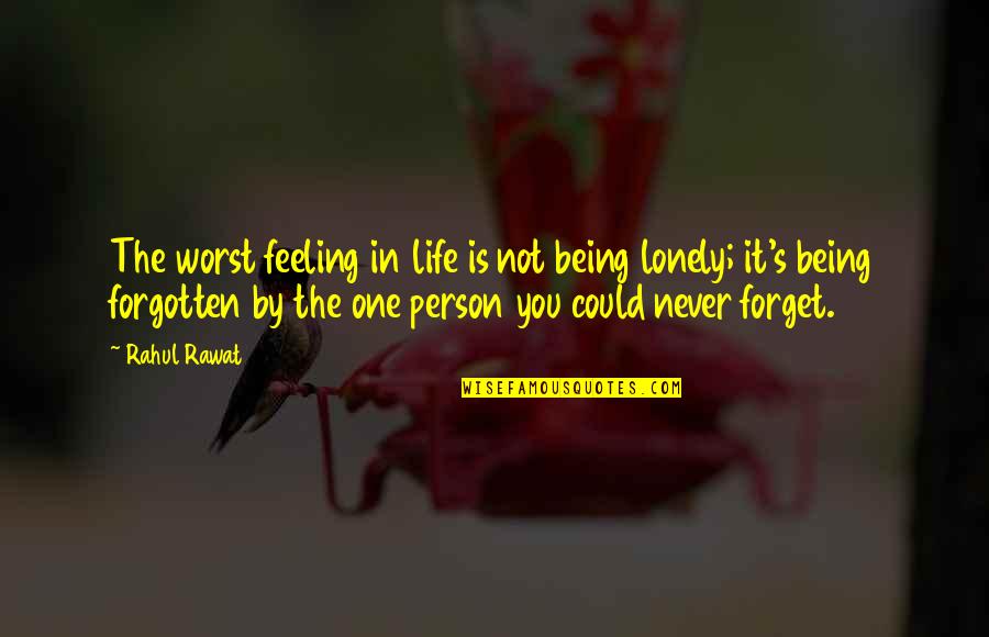 Being Forgotten Quotes By Rahul Rawat: The worst feeling in life is not being