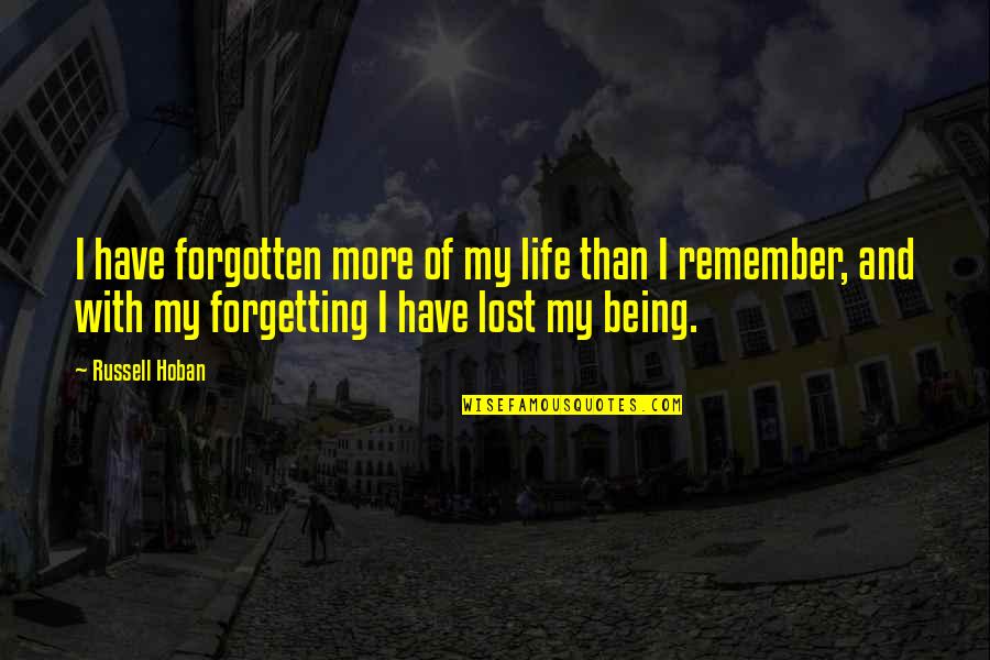 Being Forgotten Quotes By Russell Hoban: I have forgotten more of my life than