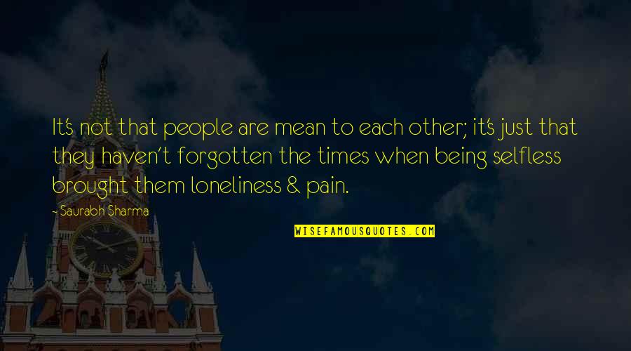 Being Forgotten Quotes By Saurabh Sharma: It's not that people are mean to each