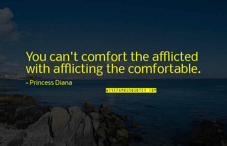 Being Fortunate For What You Have Quotes By Princess Diana: You can't comfort the afflicted with afflicting the