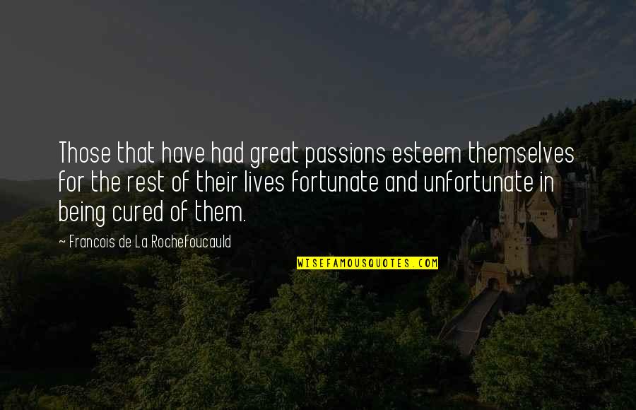 Being Fortunate Quotes By Francois De La Rochefoucauld: Those that have had great passions esteem themselves