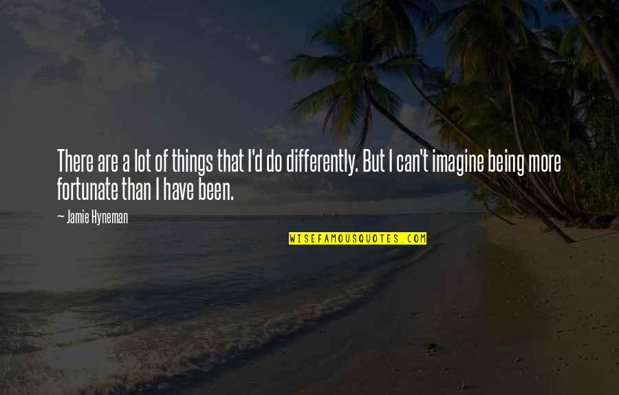 Being Fortunate Quotes By Jamie Hyneman: There are a lot of things that I'd