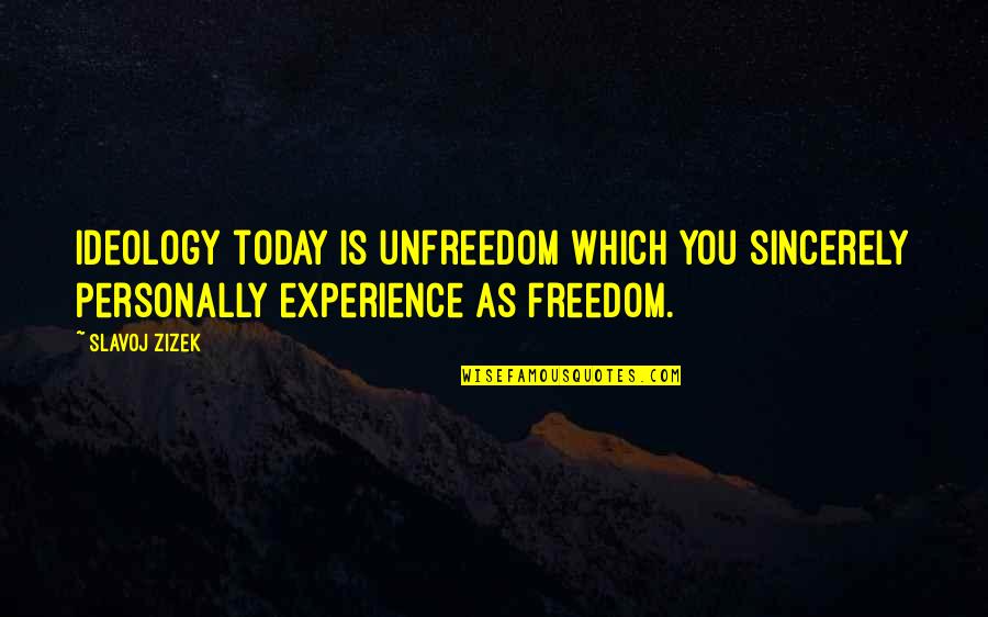 Being Forty And Fabulous Quotes By Slavoj Zizek: Ideology today is unfreedom which you sincerely personally