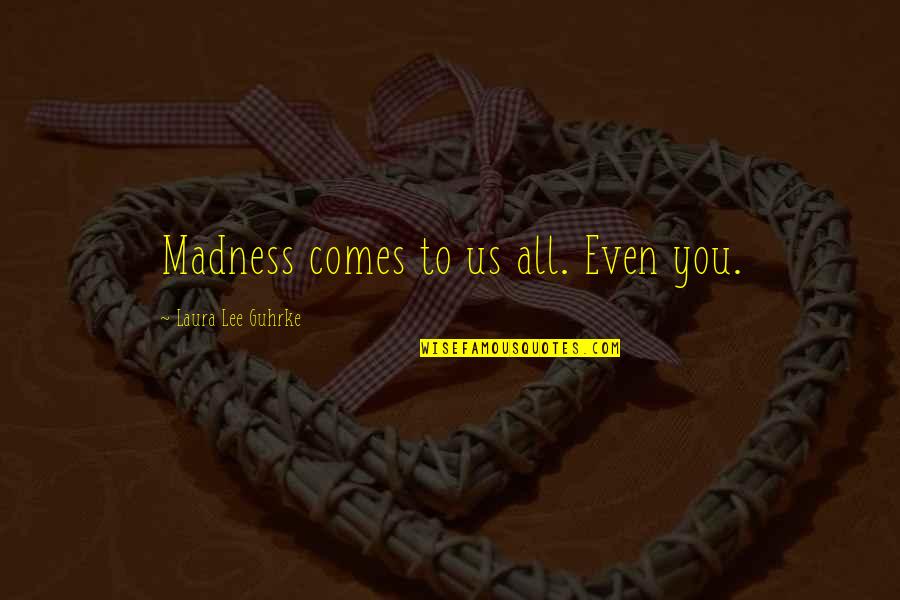 Being Forty Funny Quotes By Laura Lee Guhrke: Madness comes to us all. Even you. Being Forty Funny Quotes By Laura Lee Guhrke: Madness comes to us all. Even you.