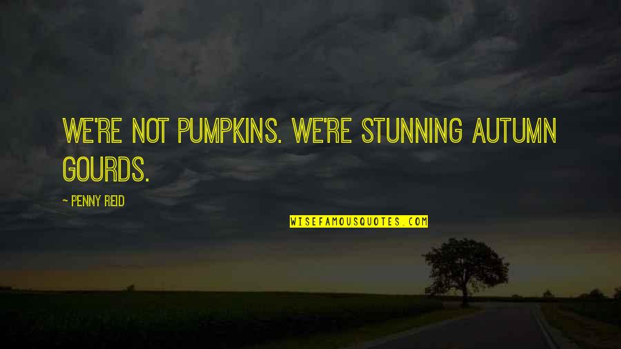 Being Forty Funny Quotes By Penny Reid: We're not pumpkins. We're stunning autumn gourds.