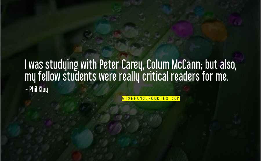 Being Forty Funny Quotes By Phil Klay: I was studying with Peter Carey, Colum McCann;