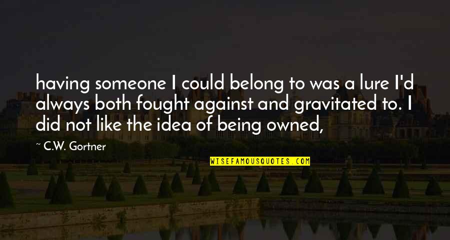 Being Fought For Quotes By C.W. Gortner: having someone I could belong to was a