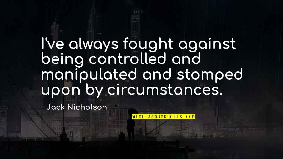 Being Fought For Quotes By Jack Nicholson: I've always fought against being controlled and manipulated