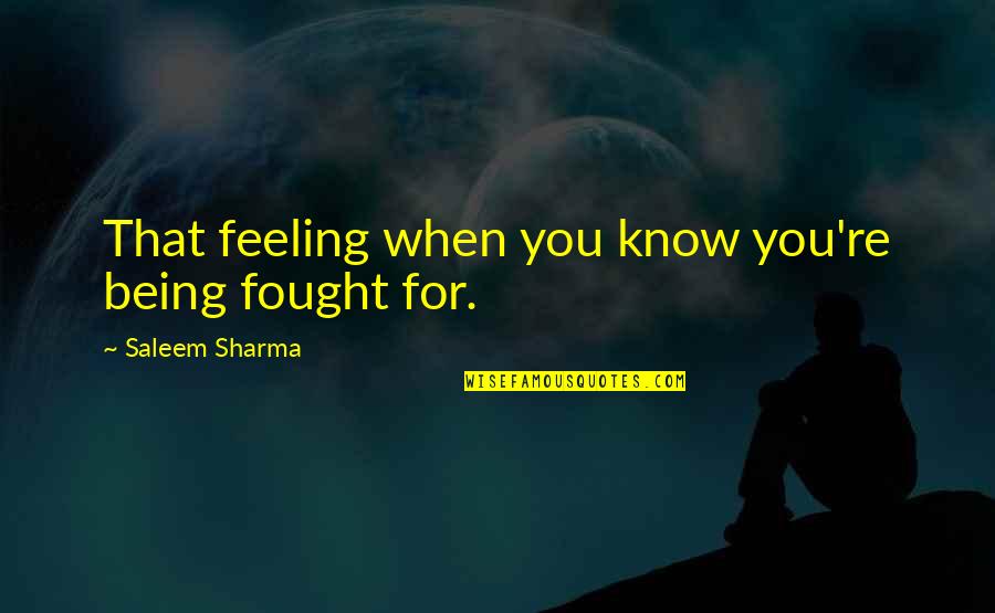 Being Fought For Quotes By Saleem Sharma: That feeling when you know you're being fought