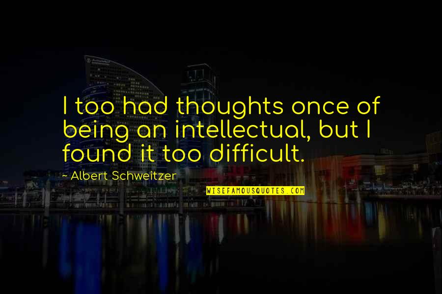 Being Found Out Quotes By Albert Schweitzer: I too had thoughts once of being an