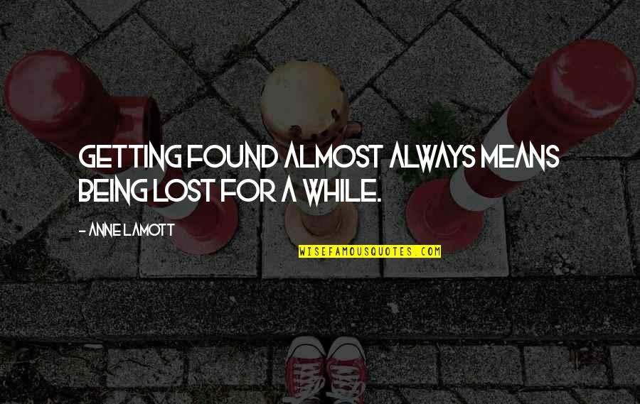 Being Found Out Quotes By Anne Lamott: Getting found almost always means being lost for