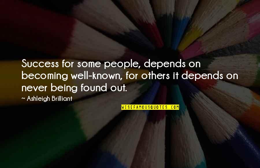 Being Found Out Quotes By Ashleigh Brilliant: Success for some people, depends on becoming well-known,