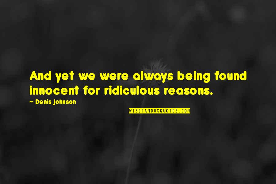 Being Found Out Quotes By Denis Johnson: And yet we were always being found innocent