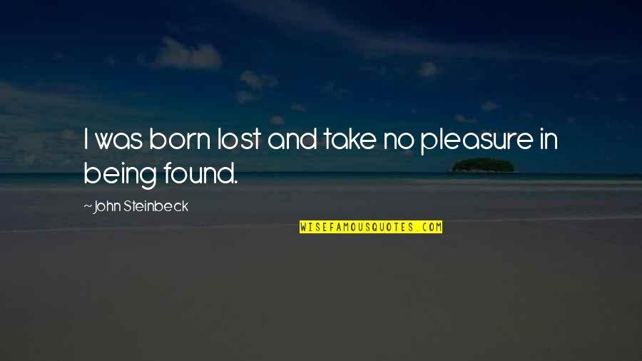 Being Found Out Quotes By John Steinbeck: I was born lost and take no pleasure
