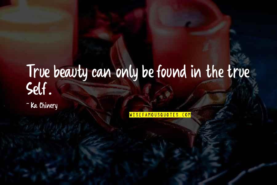 Being Found Out Quotes By Ka Chinery: True beauty can only be found in the