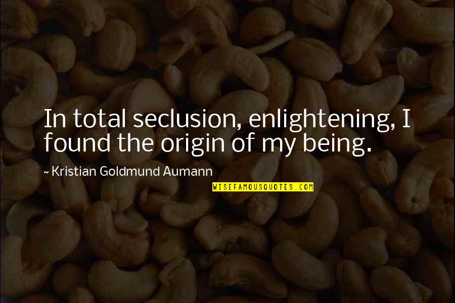 Being Found Out Quotes By Kristian Goldmund Aumann: In total seclusion, enlightening, I found the origin