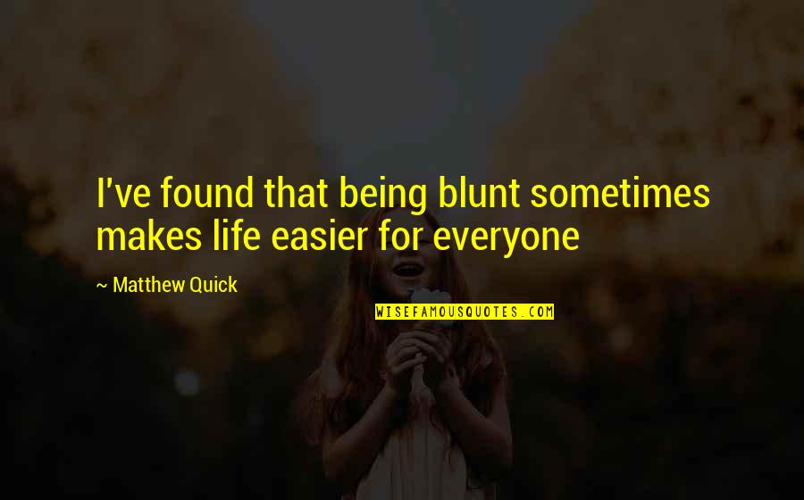 Being Found Out Quotes By Matthew Quick: I've found that being blunt sometimes makes life