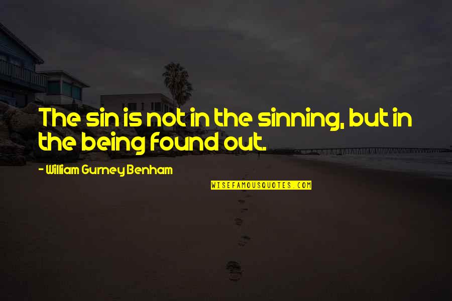 Being Found Out Quotes By William Gurney Benham: The sin is not in the sinning, but