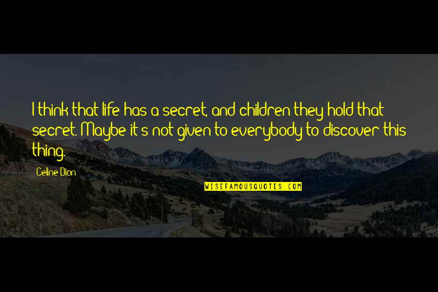 Being Four Years Old Quotes By Celine Dion: I think that life has a secret, and Being Four Years Old Quotes By Celine Dion: I think that life has a secret, and