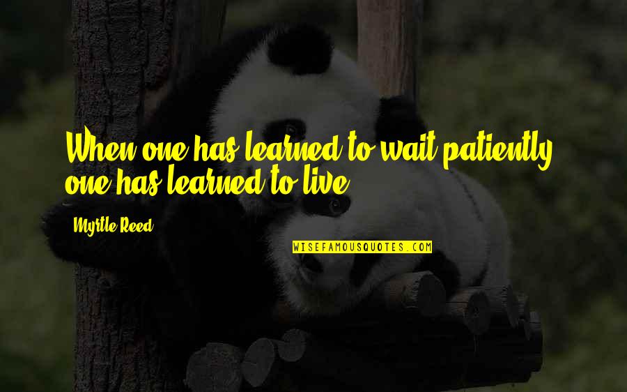 Being Framed Quotes By Myrtle Reed: When one has learned to wait patiently, one