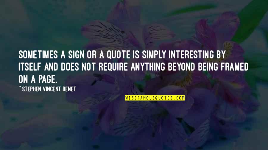 Being Framed Quotes By Stephen Vincent Benet: Sometimes a sign or a quote is simply