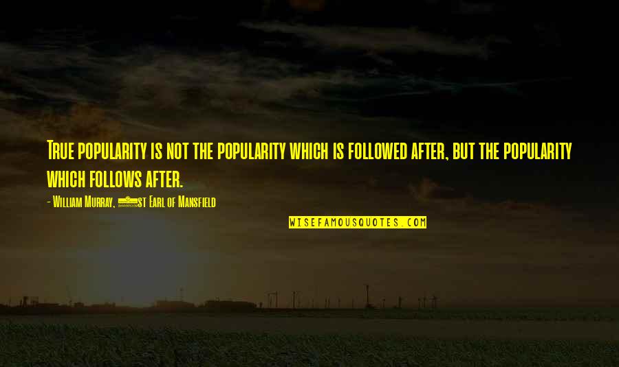Being Free And Single Quotes By William Murray, 1st Earl Of Mansfield: True popularity is not the popularity which is