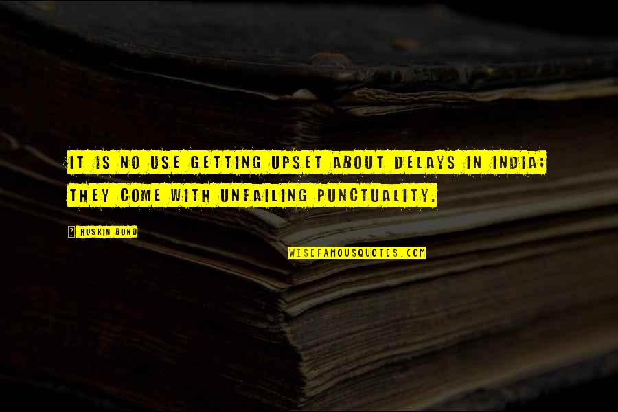 Being Free From Bondage Quotes By Ruskin Bond: It is no use getting upset about delays