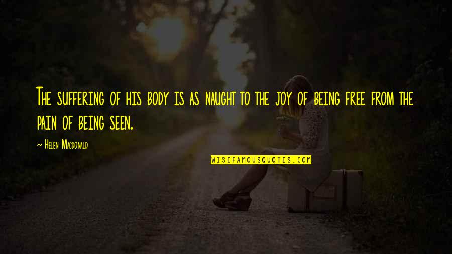 Being Free From Pain Quotes By Helen Macdonald: The suffering of his body is as naught Being Free From Pain Quotes By Helen Macdonald: The suffering of his body is as naught
