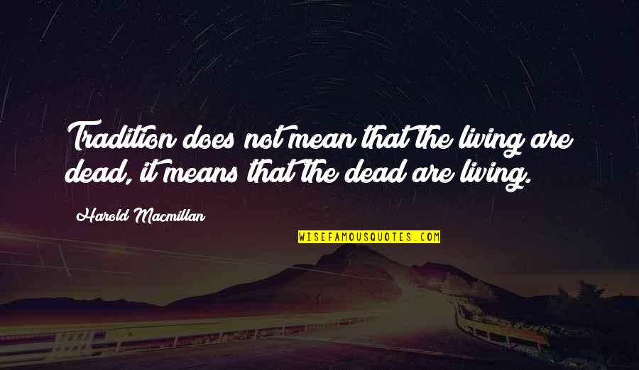 Being Free In Life Quotes By Harold Macmillan: Tradition does not mean that the living are Being Free In Life Quotes By Harold Macmillan: Tradition does not mean that the living are