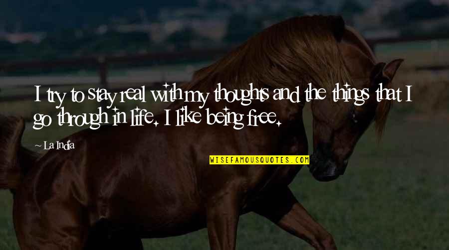 Being Free In Life Quotes By La India: I try to stay real with my thoughts Being Free In Life Quotes By La India: I try to stay real with my thoughts