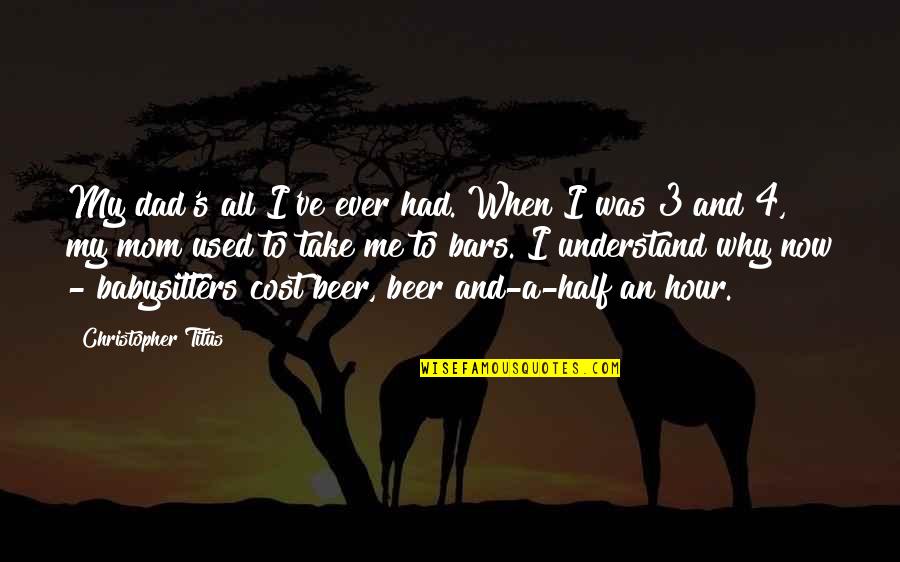 Being Free Like A Bird Quotes By Christopher Titus: My dad's all I've ever had. When I