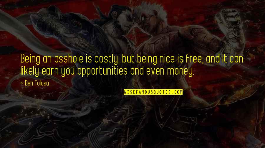 Being Free Quotes By Ben Tolosa: Being an asshole is costly, but being nice