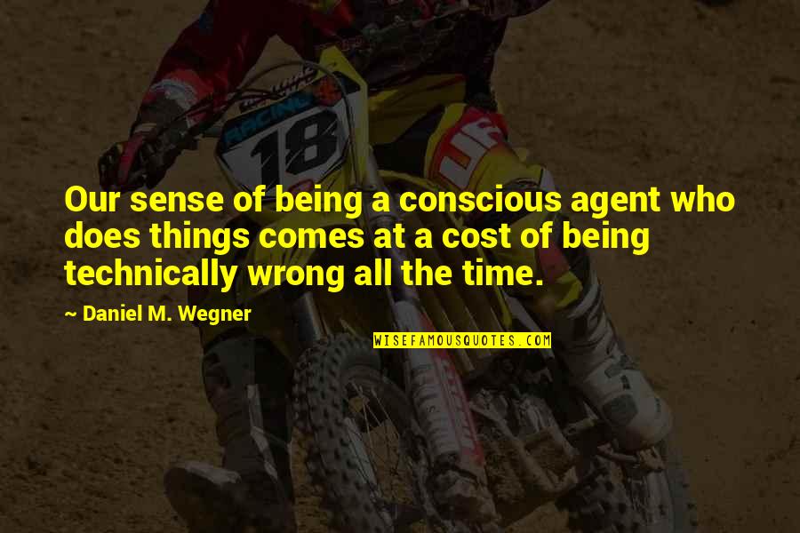 Being Free Quotes By Daniel M. Wegner: Our sense of being a conscious agent who