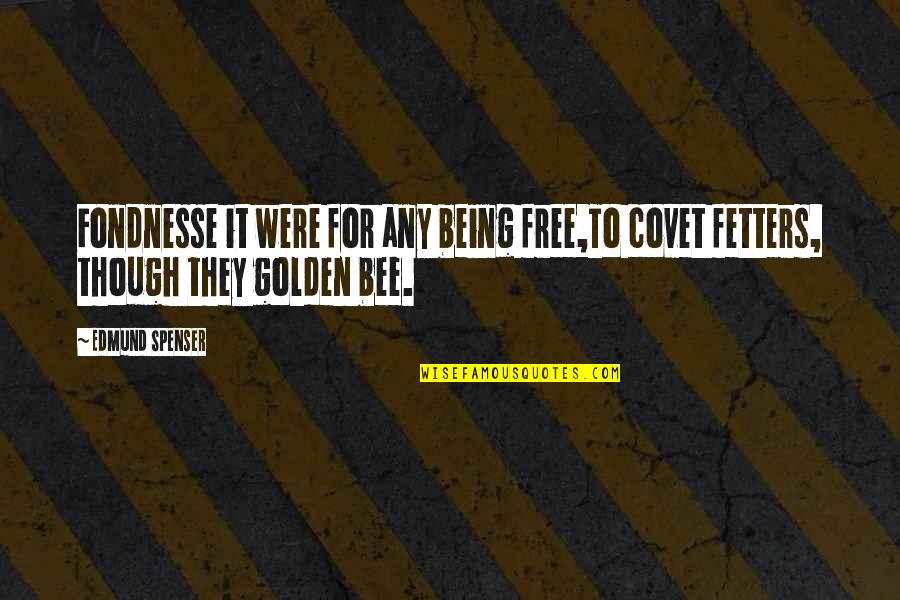 Being Free Quotes By Edmund Spenser: Fondnesse it were for any being free,To covet