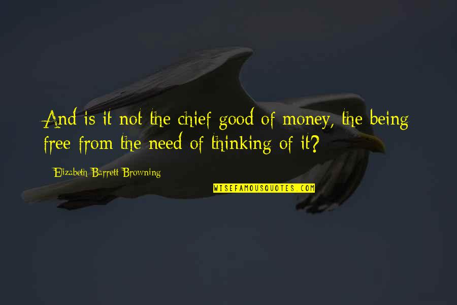 Being Free Quotes By Elizabeth Barrett Browning: And is it not the chief good of