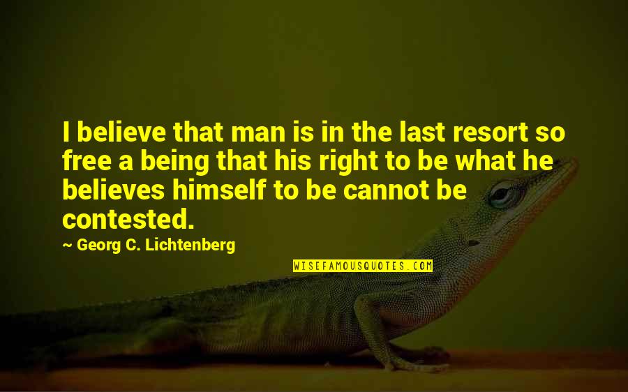 Being Free Quotes By Georg C. Lichtenberg: I believe that man is in the last